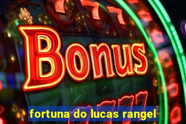 fortuna do lucas rangel